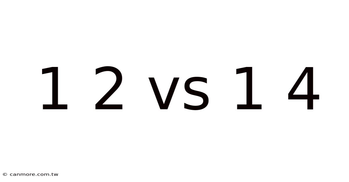 1 2 Vs 1 4