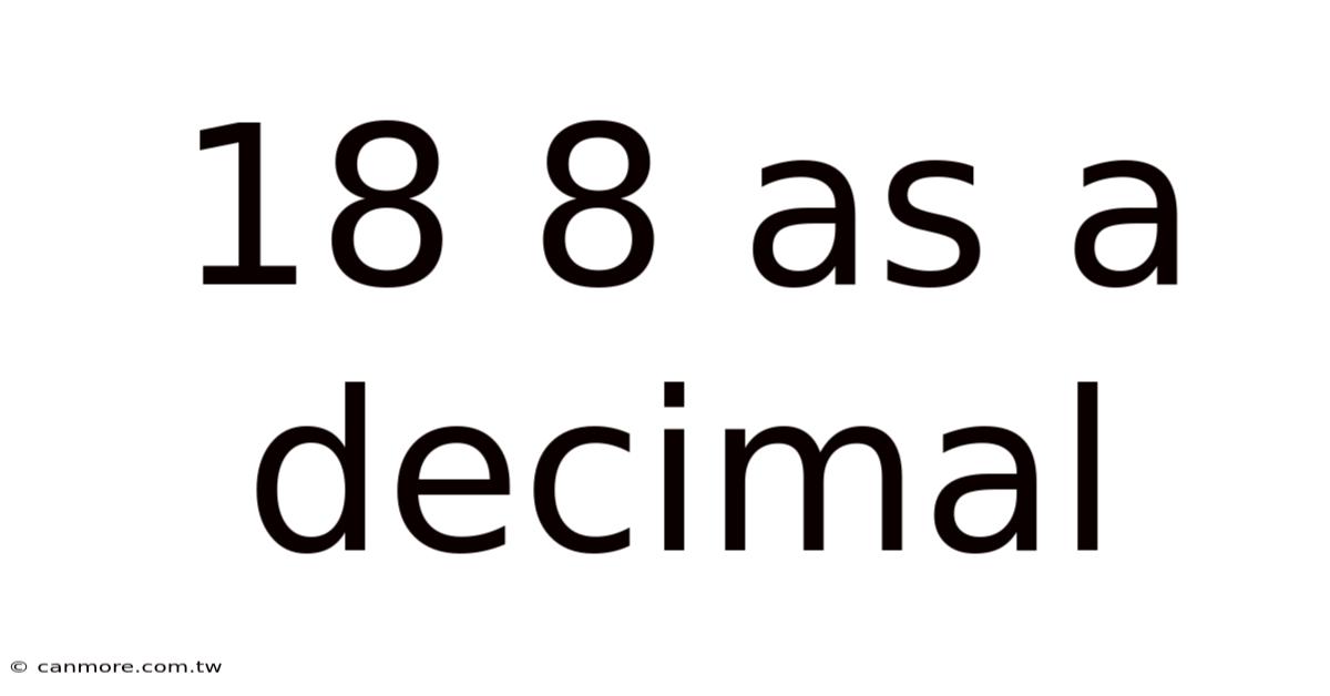 18 8 As A Decimal