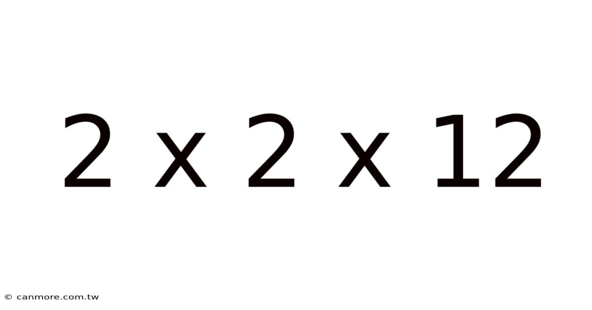 2 X 2 X 12