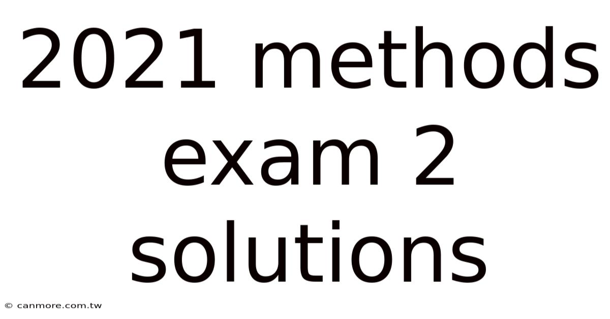 2021 Methods Exam 2 Solutions
