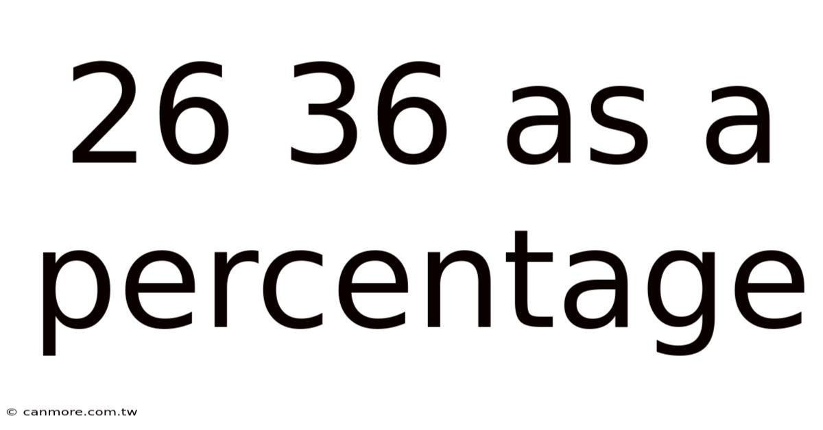 26 36 As A Percentage