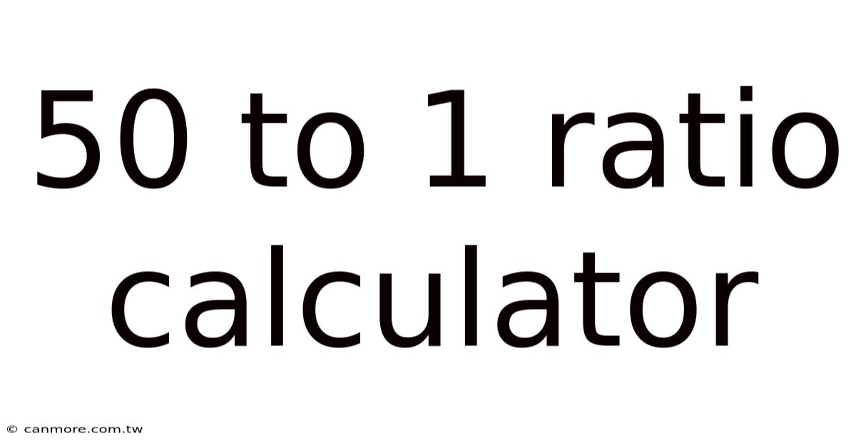 50 To 1 Ratio Calculator