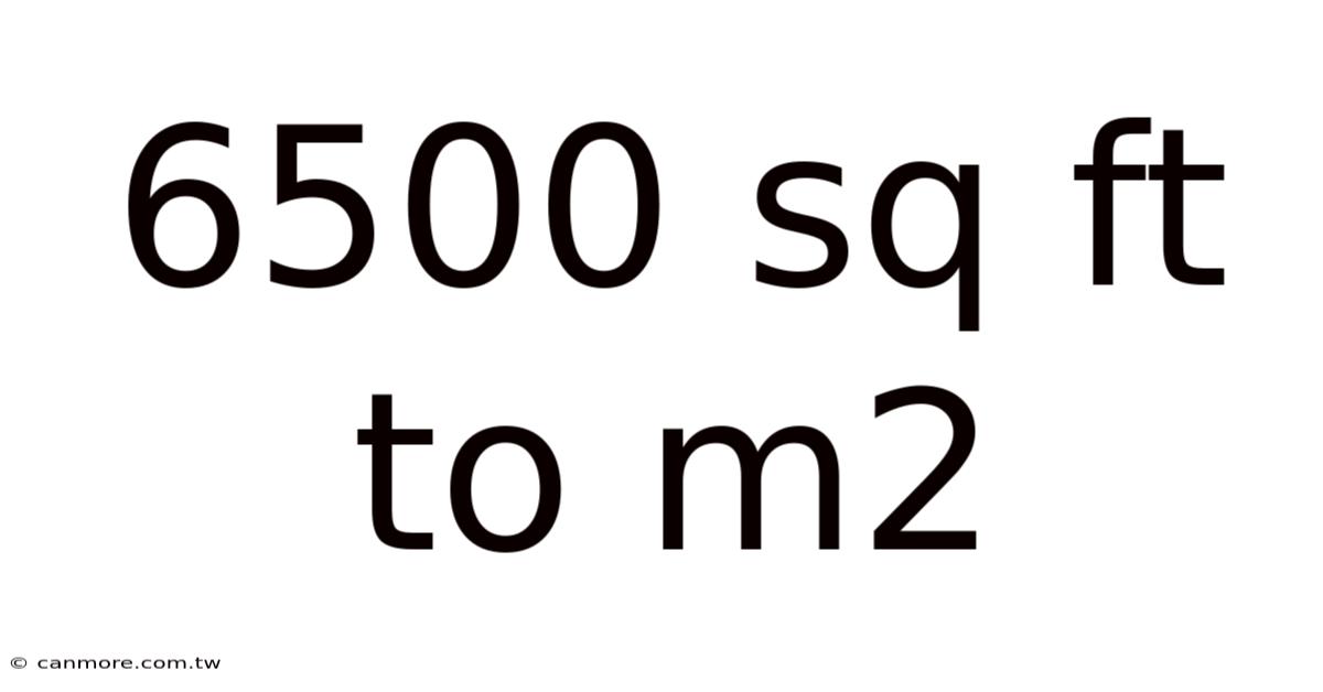 6500 Sq Ft To M2