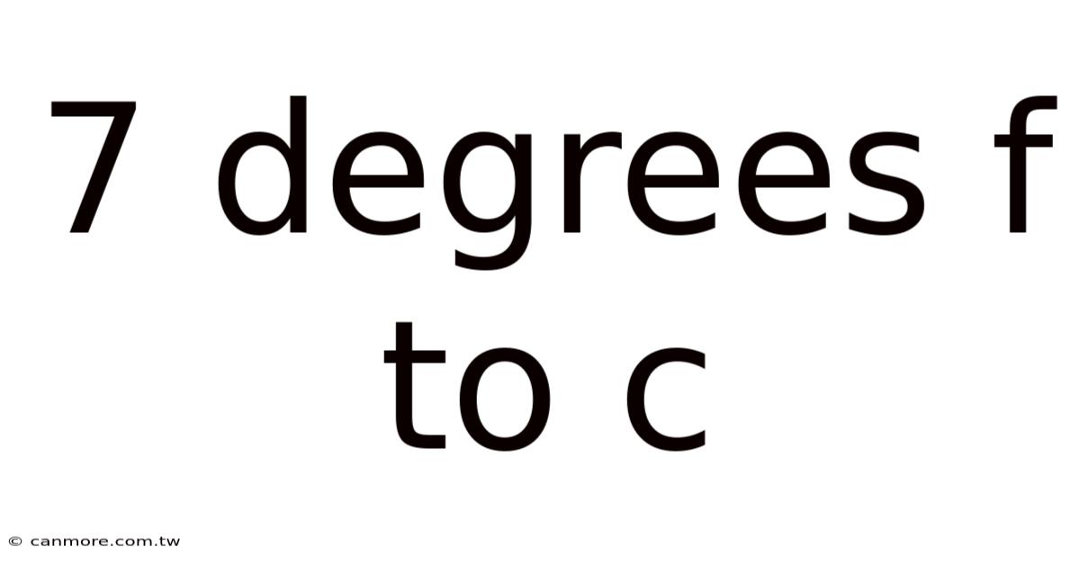 7 Degrees F To C