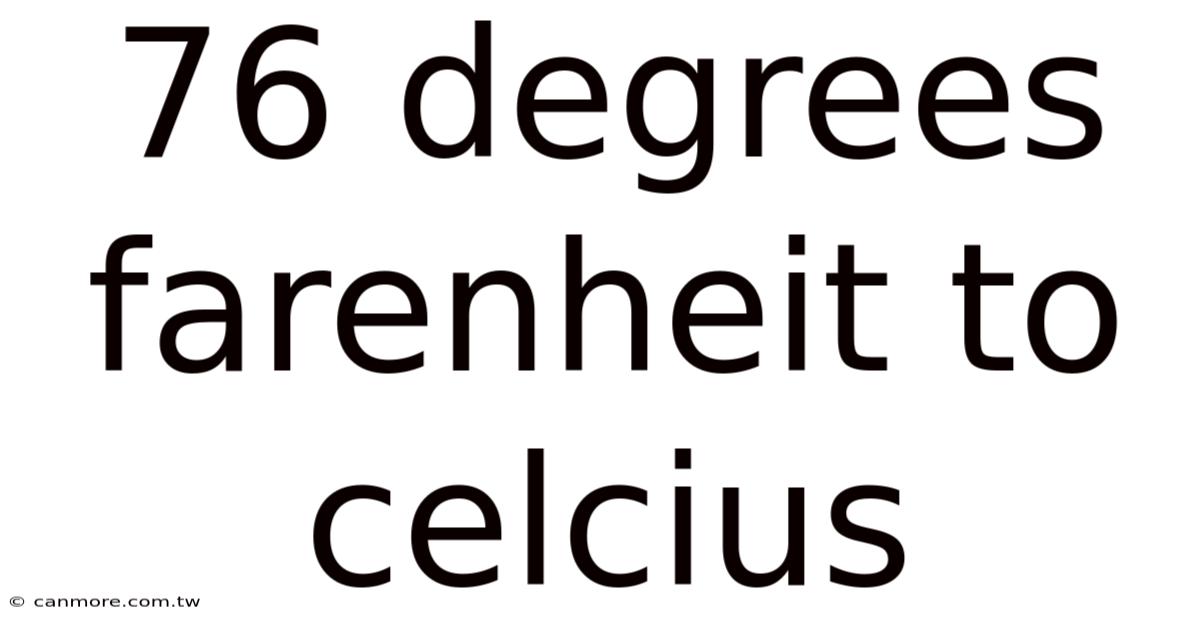 76 Degrees Farenheit To Celcius