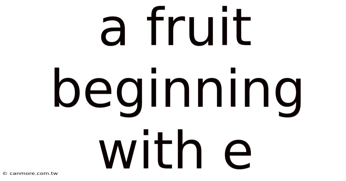 A Fruit Beginning With E