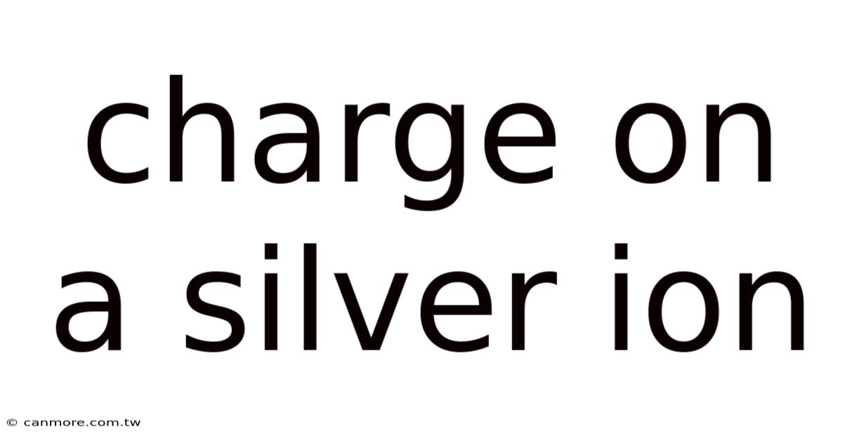 Charge On A Silver Ion