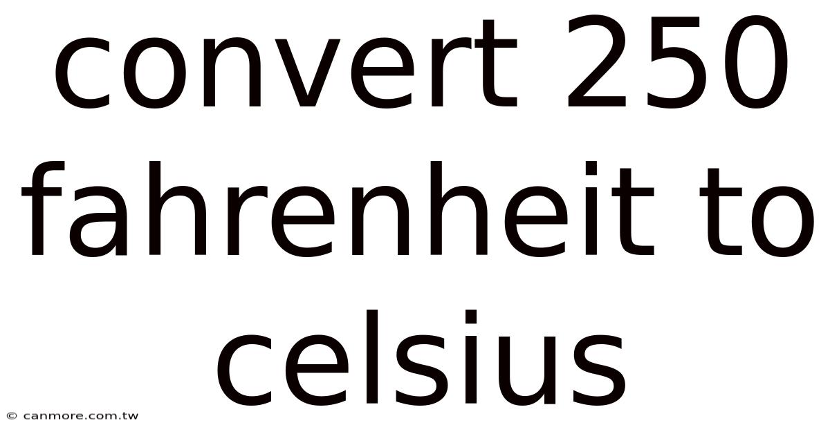 Convert 250 Fahrenheit To Celsius