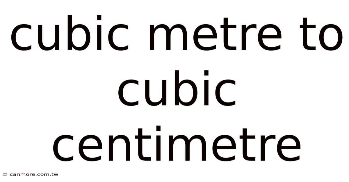 Cubic Metre To Cubic Centimetre