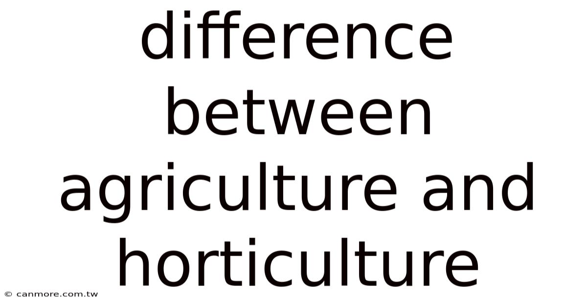 Difference Between Agriculture And Horticulture