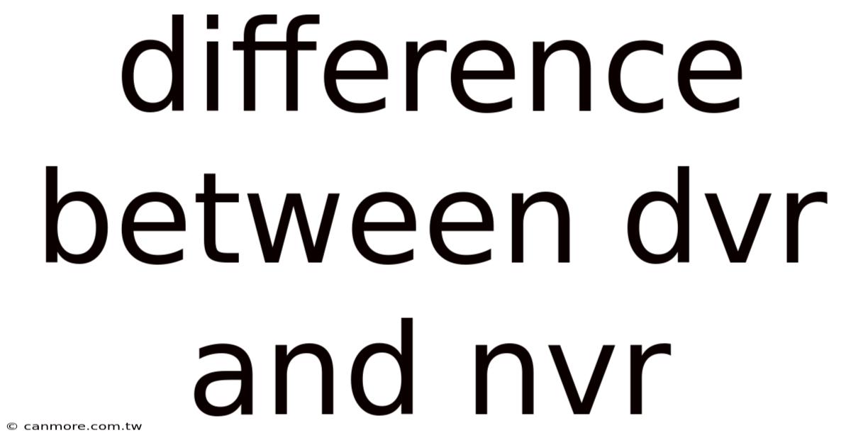 Difference Between Dvr And Nvr