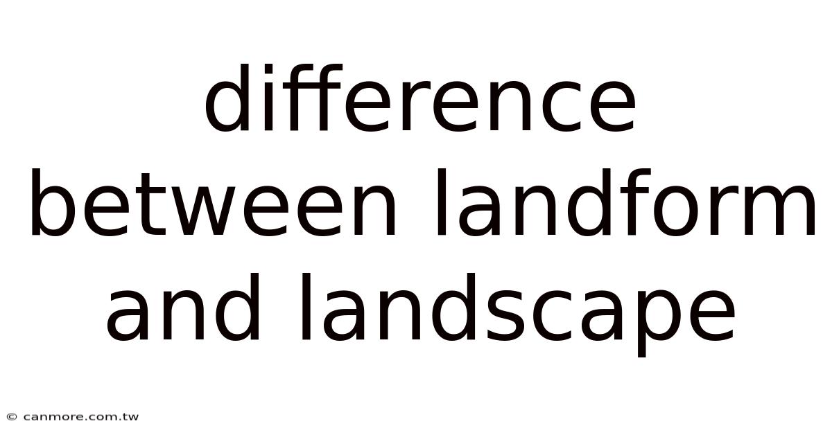 Difference Between Landform And Landscape