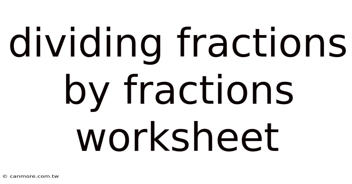 Dividing Fractions By Fractions Worksheet