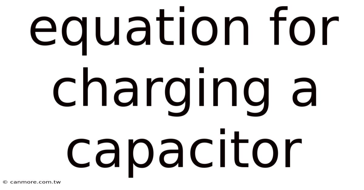 Equation For Charging A Capacitor