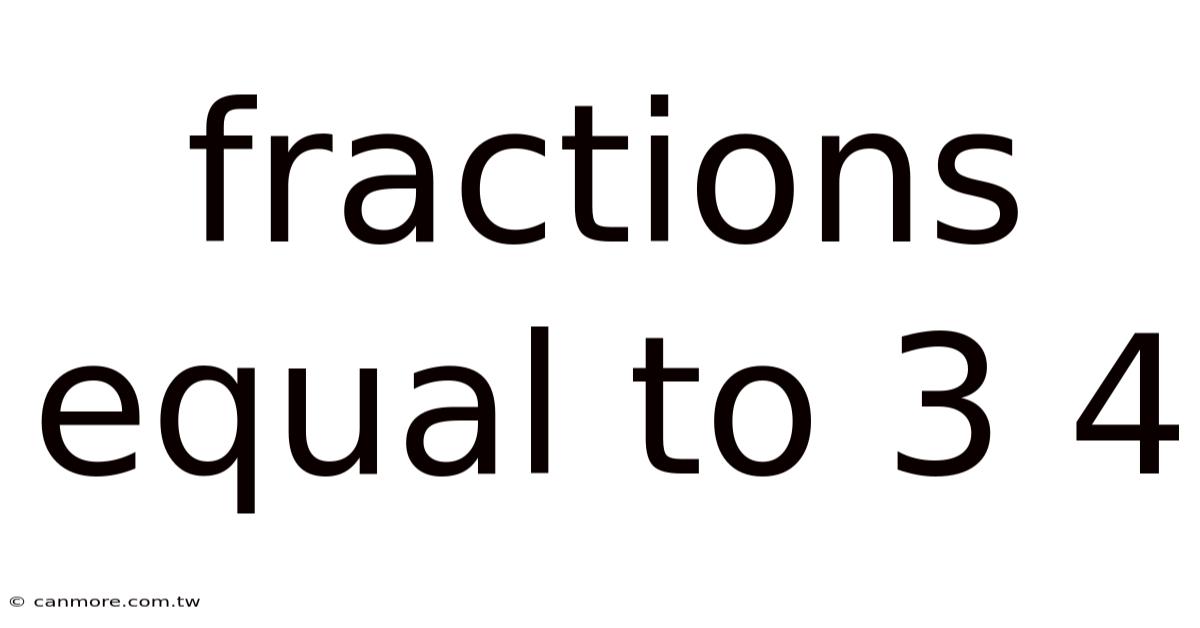 Fractions Equal To 3 4