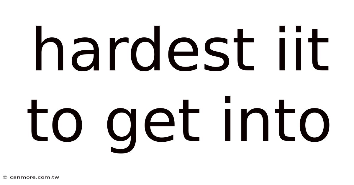 Hardest Iit To Get Into