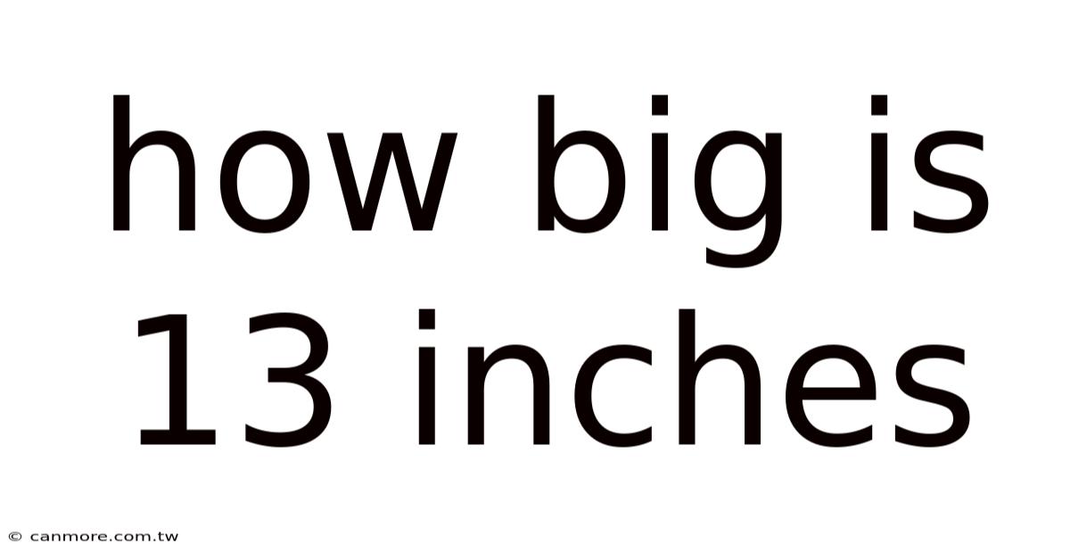 How Big Is 13 Inches