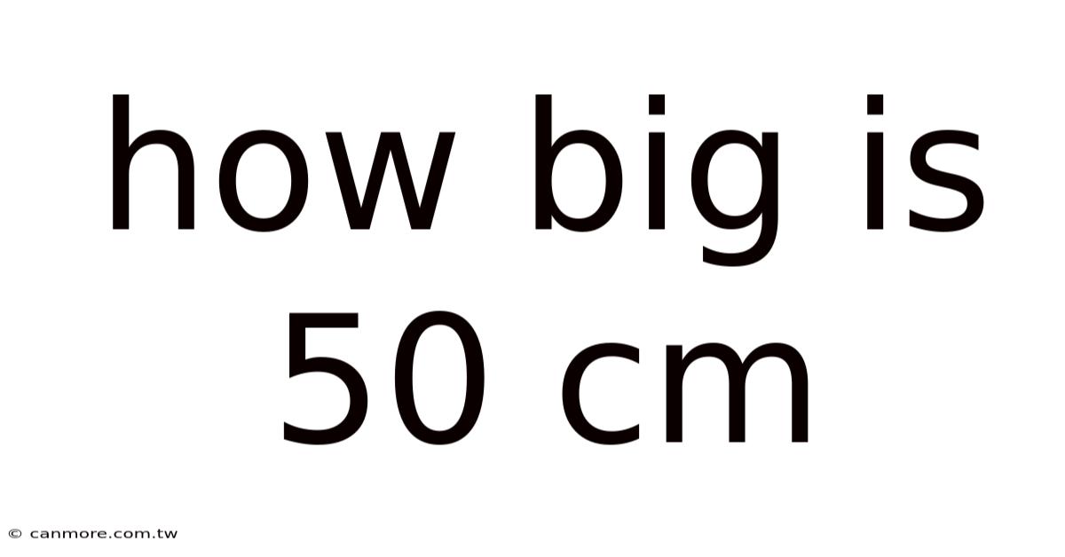 How Big Is 50 Cm