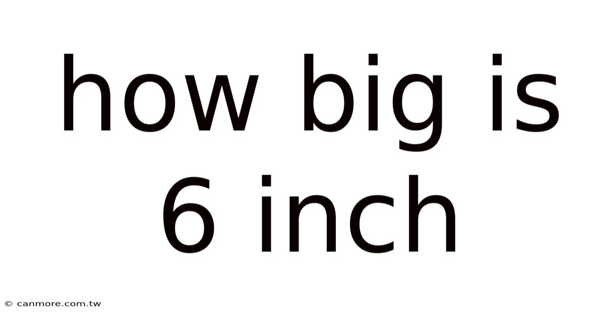 How Big Is 6 Inch