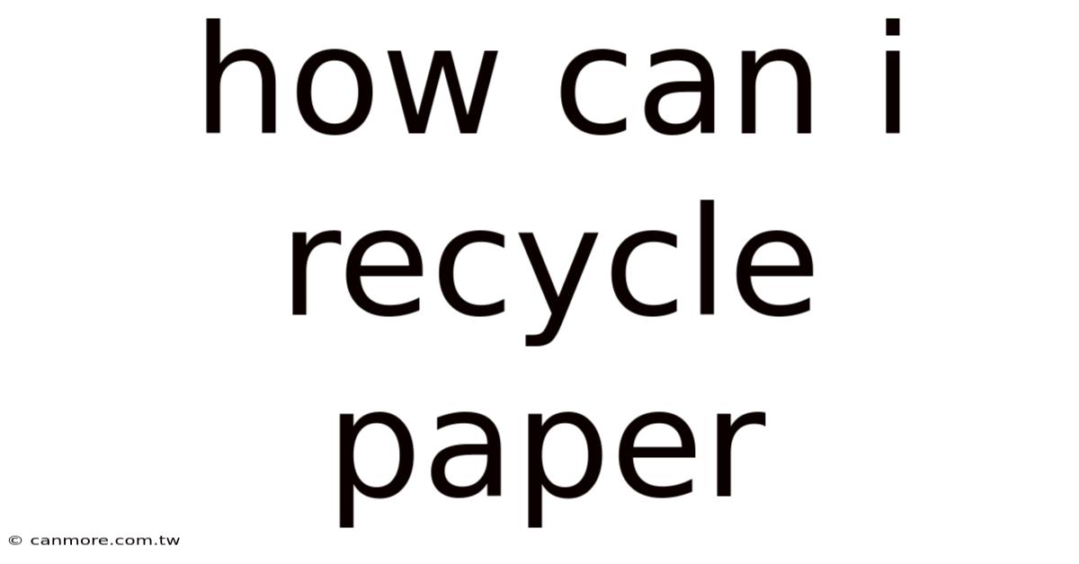 How Can I Recycle Paper