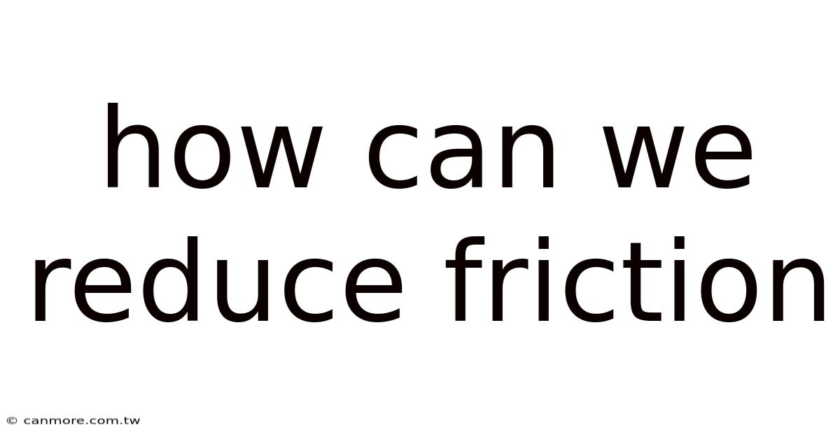 How Can We Reduce Friction