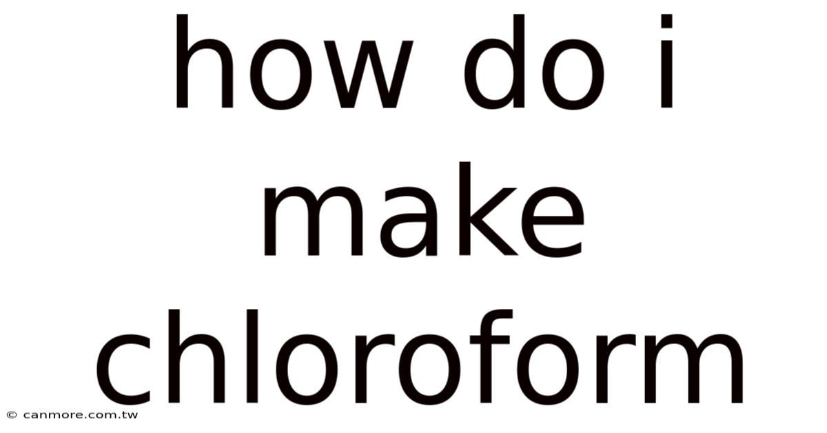 How Do I Make Chloroform