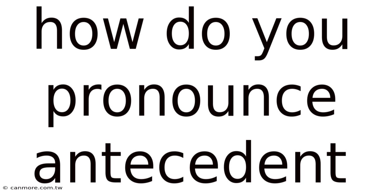 How Do You Pronounce Antecedent