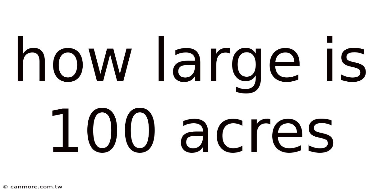 How Large Is 100 Acres