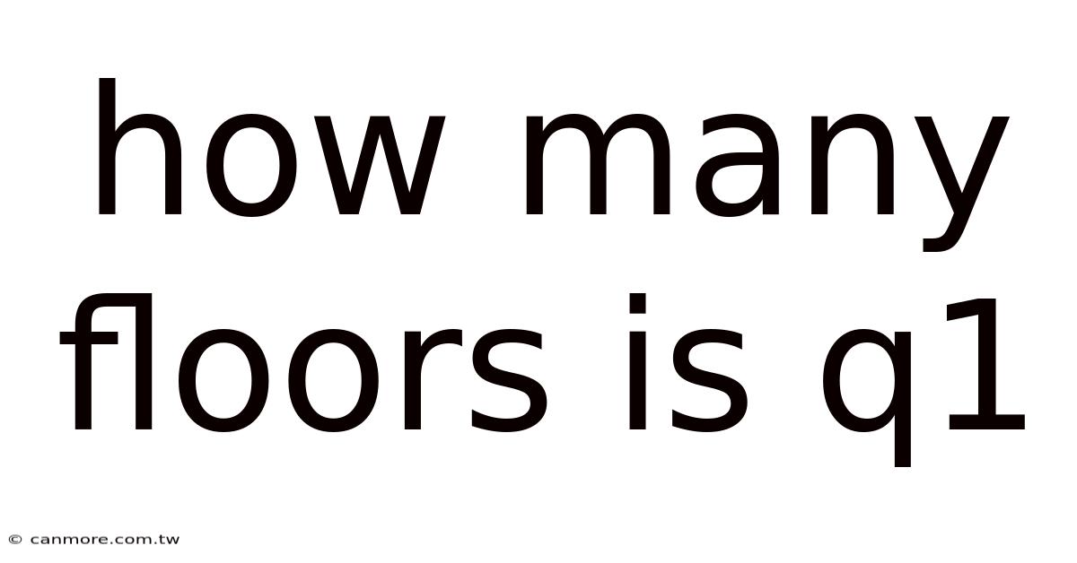 How Many Floors Is Q1