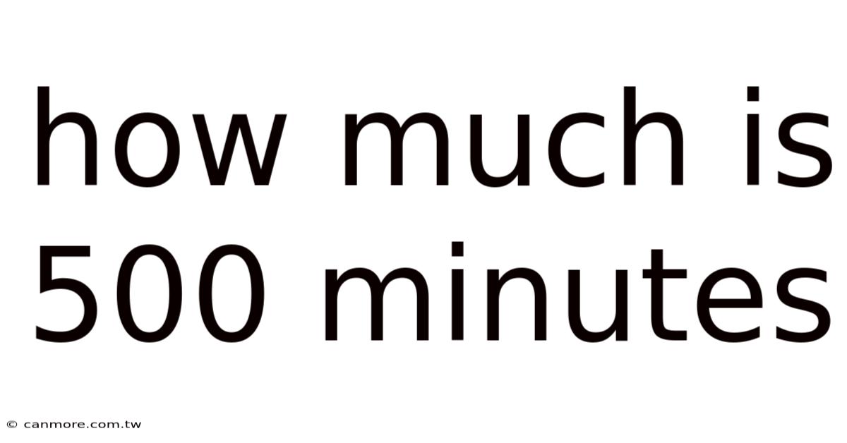 How Much Is 500 Minutes