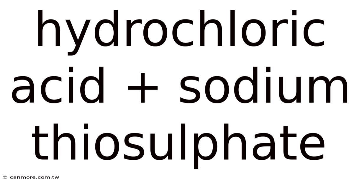 Hydrochloric Acid + Sodium Thiosulphate
