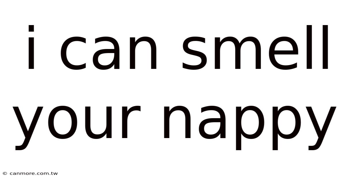 I Can Smell Your Nappy