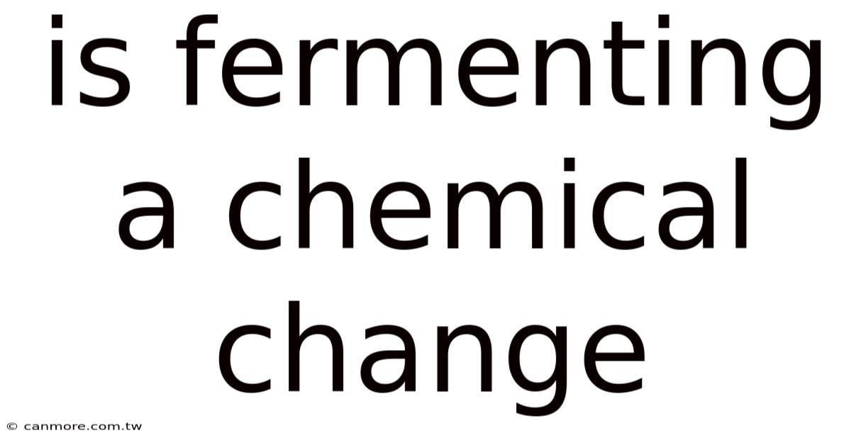 Is Fermenting A Chemical Change