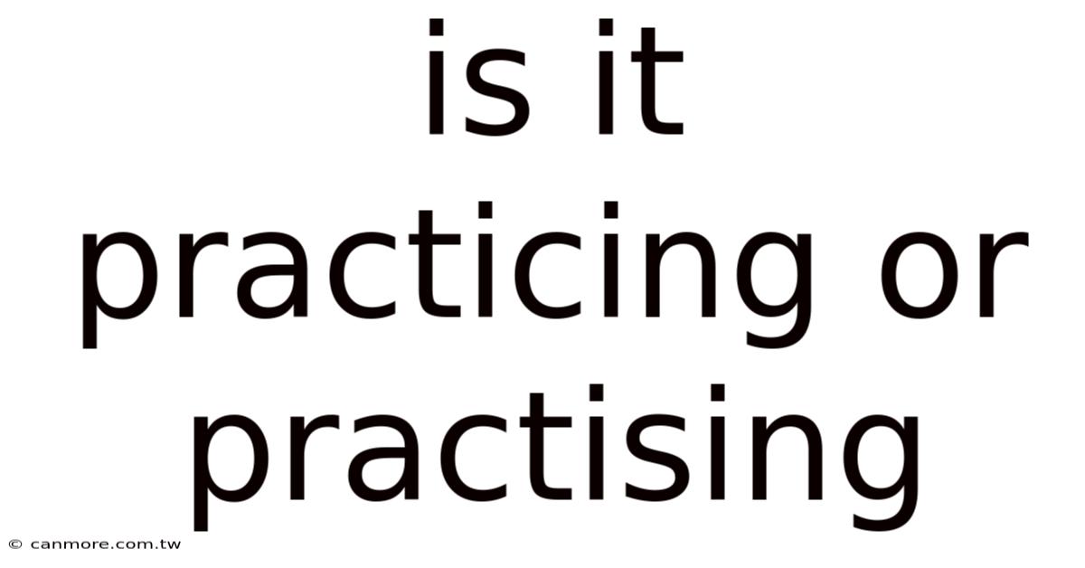 Is It Practicing Or Practising