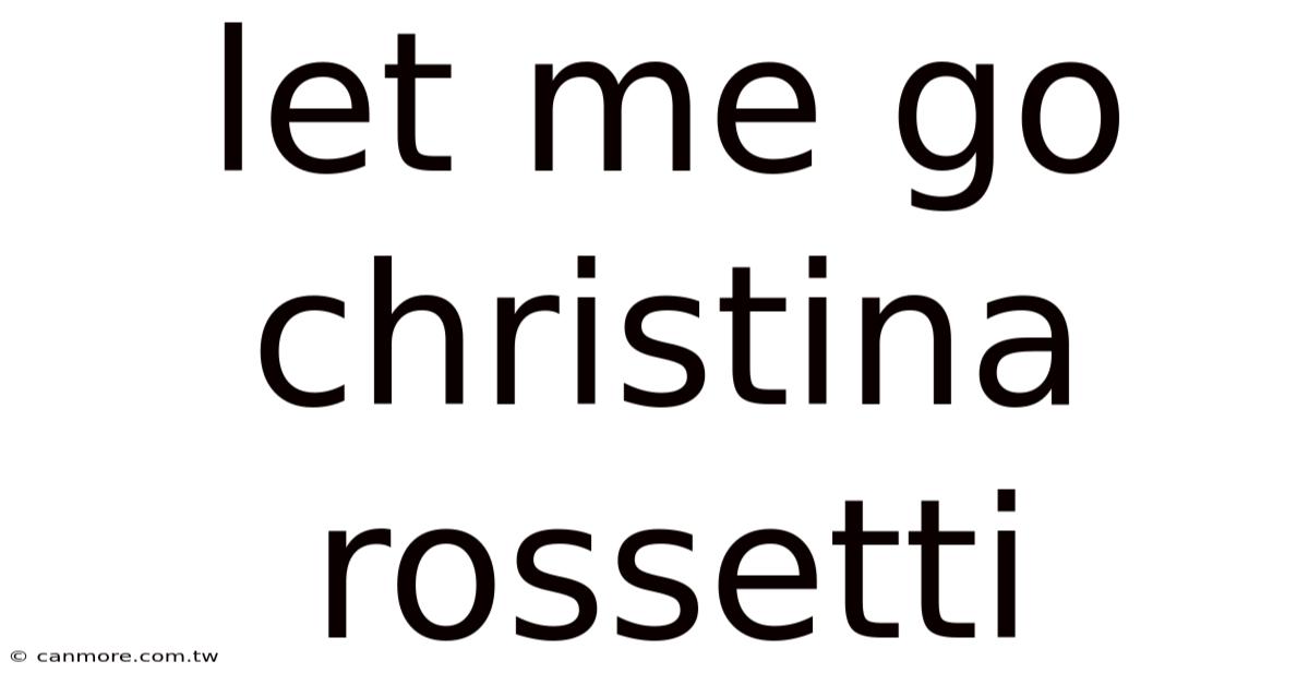 Let Me Go Christina Rossetti