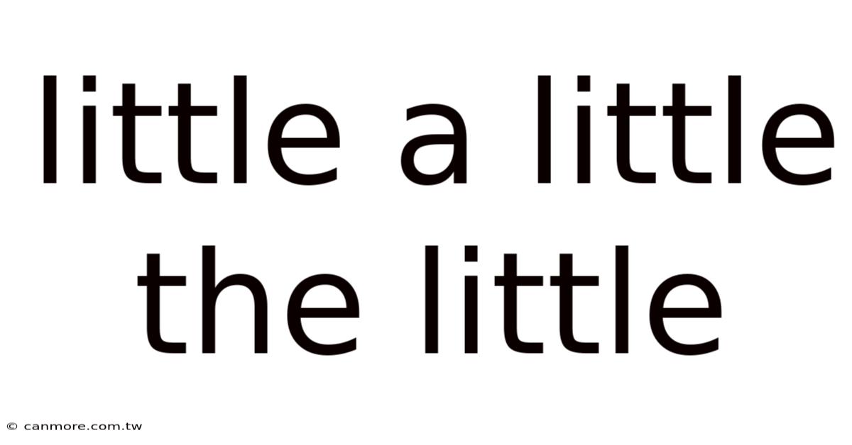 Little A Little The Little