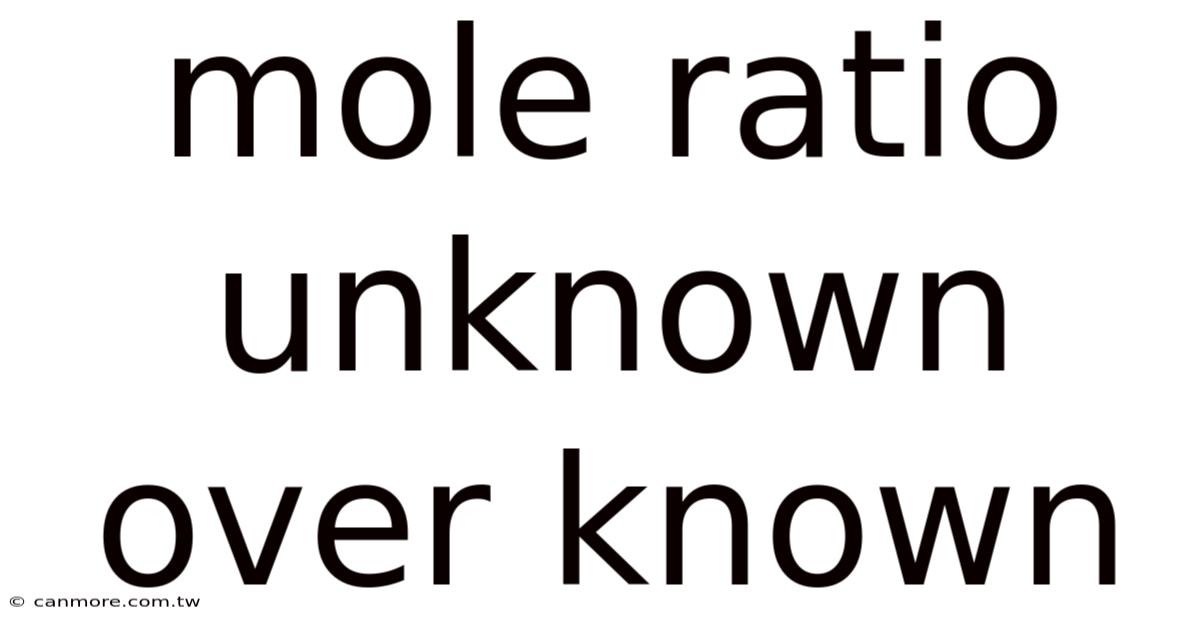 Mole Ratio Unknown Over Known