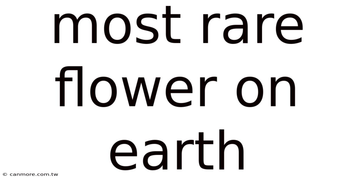 Most Rare Flower On Earth