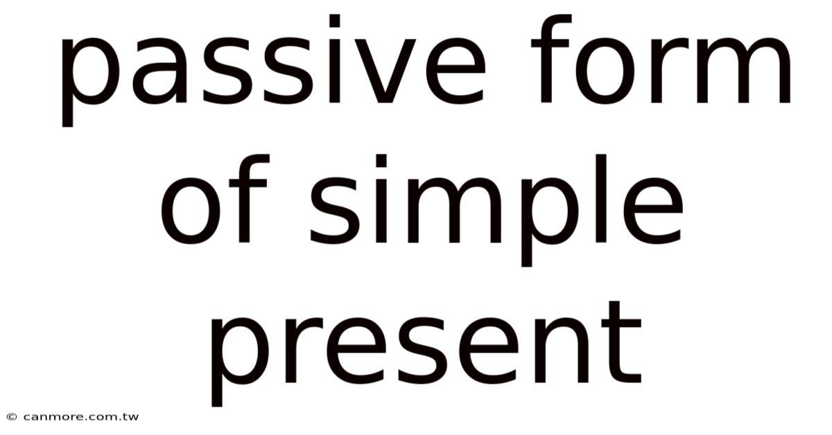 Passive Form Of Simple Present