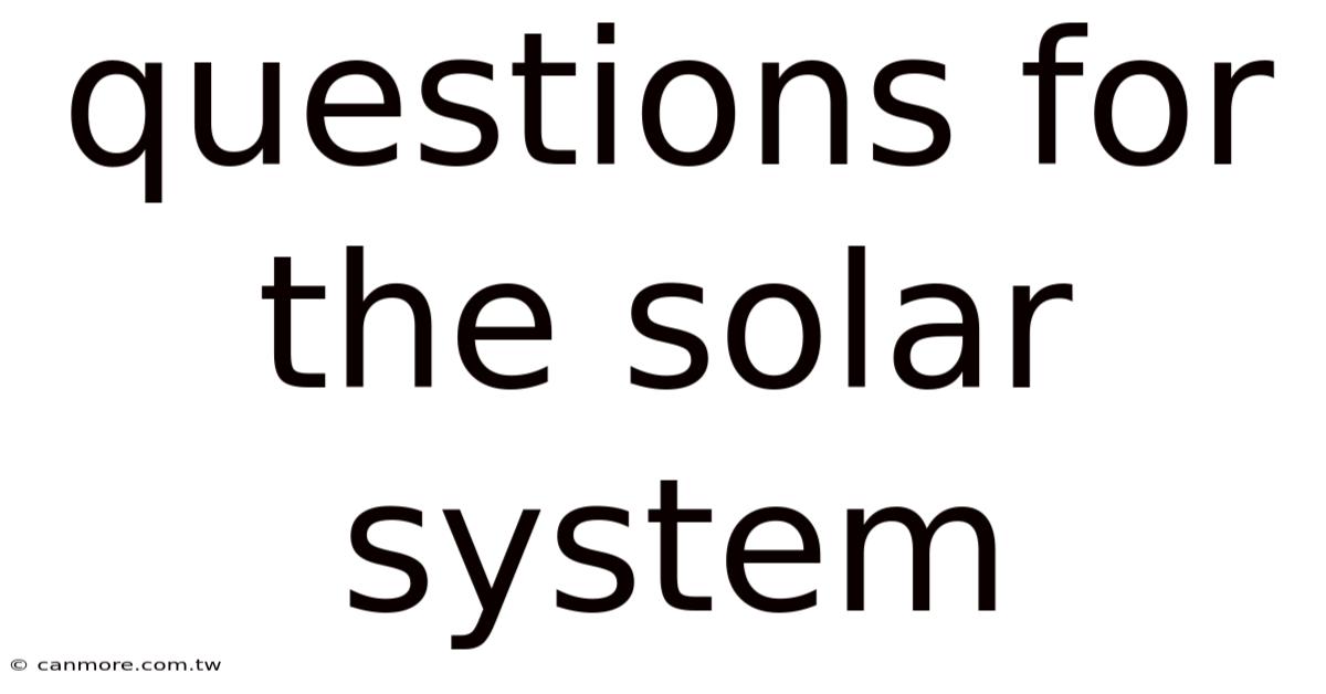 Questions For The Solar System