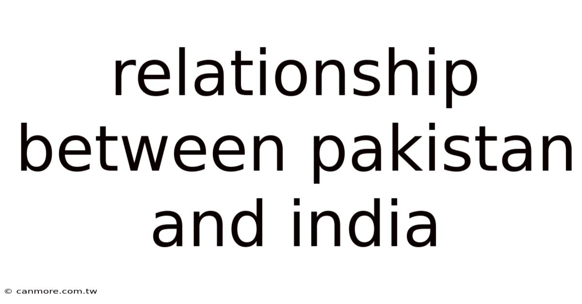 Relationship Between Pakistan And India