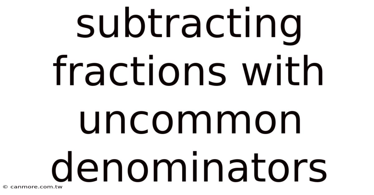 Subtracting Fractions With Uncommon Denominators
