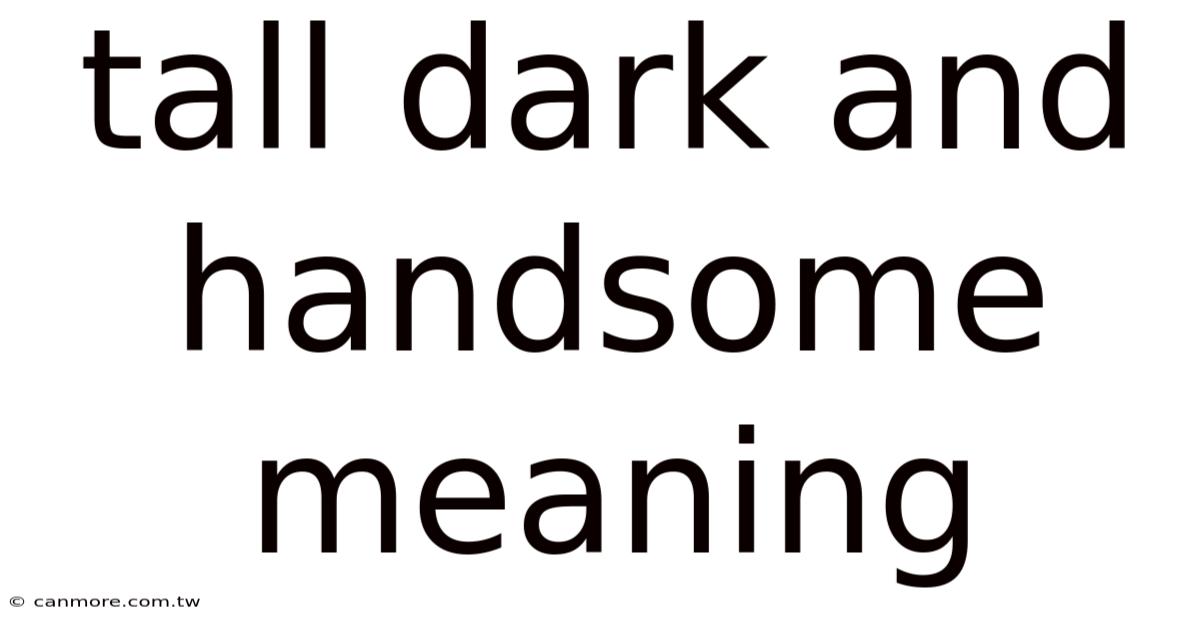 Tall Dark And Handsome Meaning