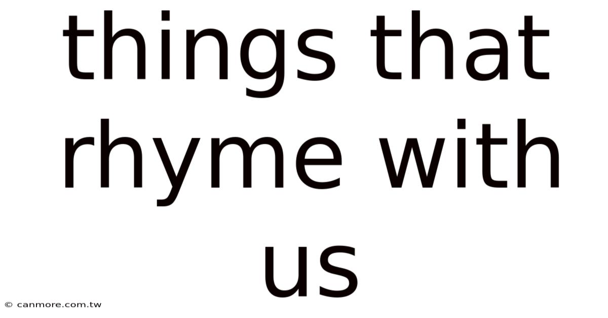 Things That Rhyme With Us
