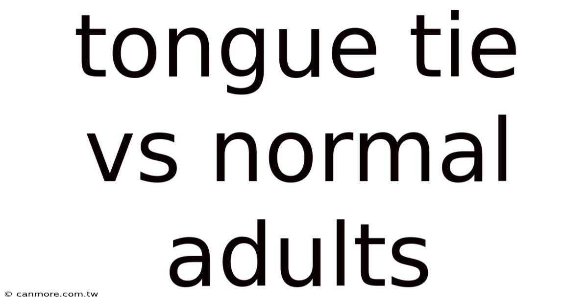 Tongue Tie Vs Normal Adults