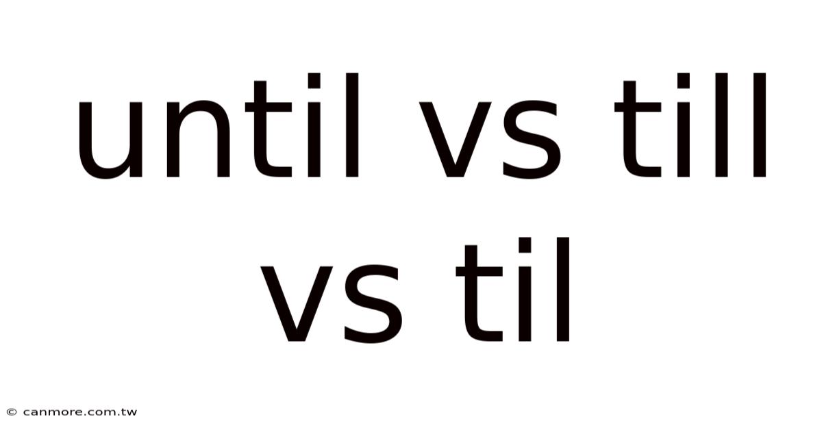 Until Vs Till Vs Til
