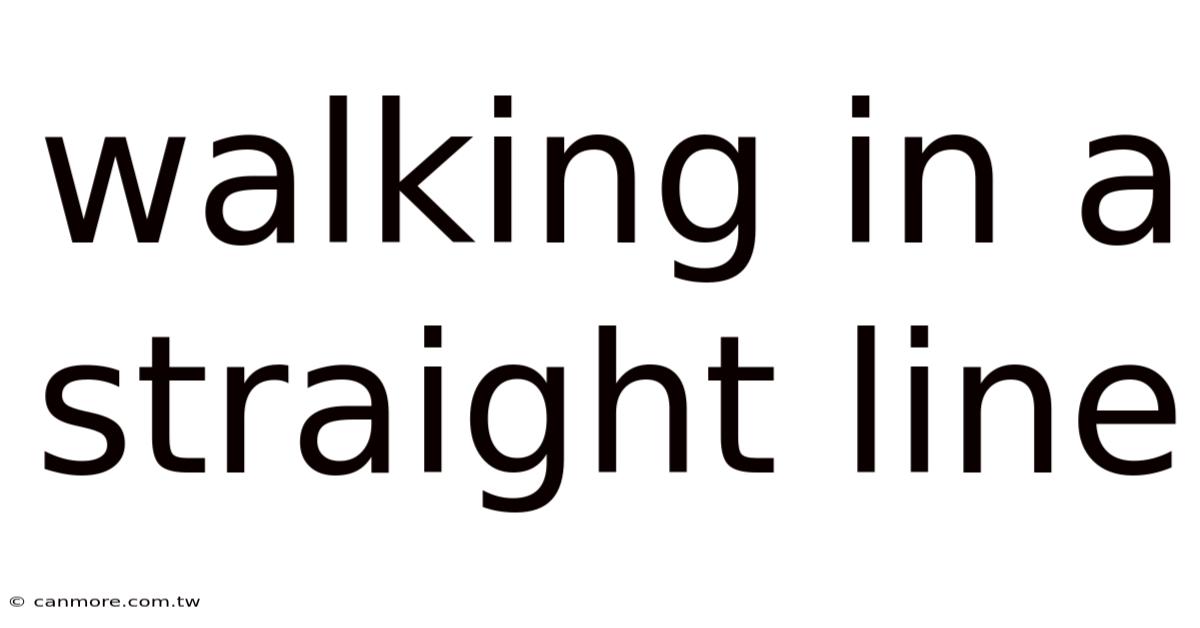 Walking In A Straight Line