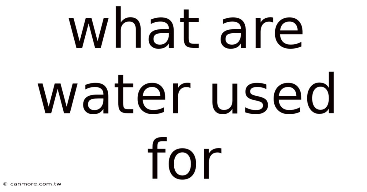 What Are Water Used For