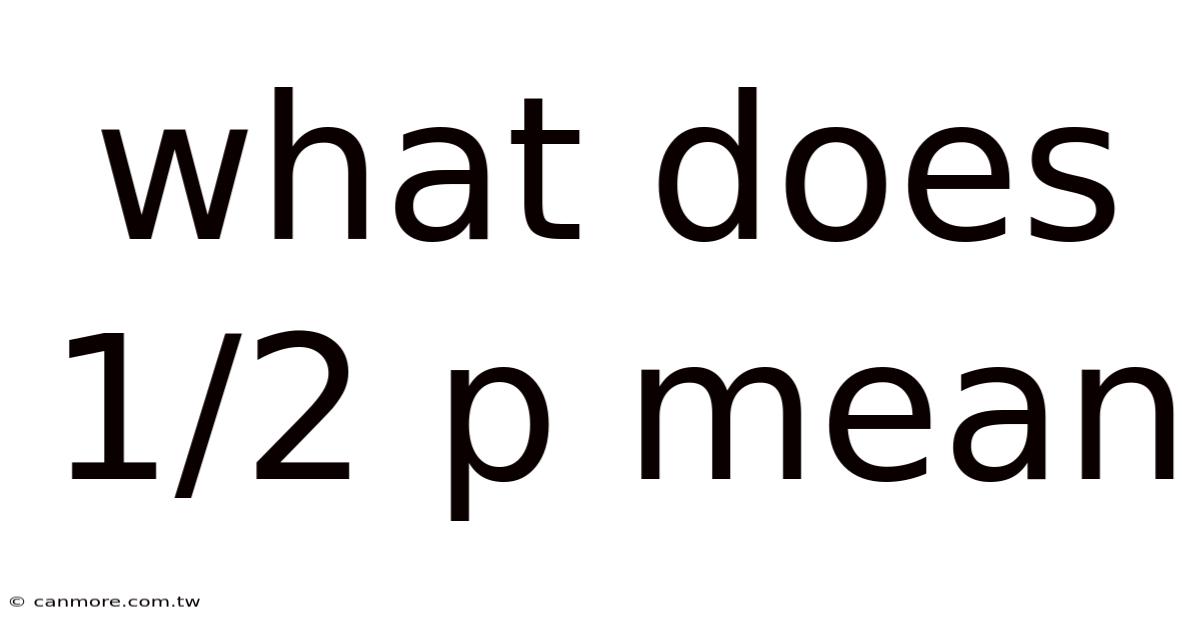 What Does 1/2 P Mean