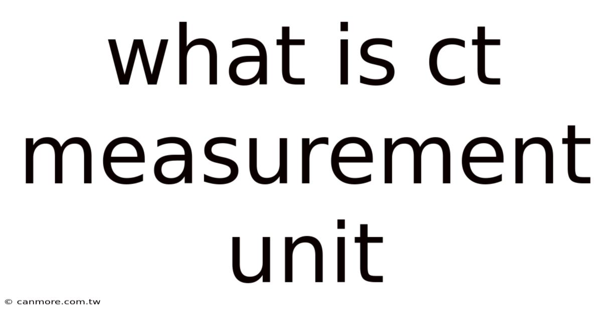 What Is Ct Measurement Unit